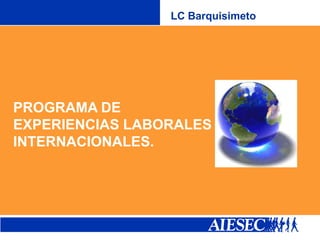       PROGRAMA DE EXPERIENCIAS LABORALES INTERNACIONALES. LC Barquisimeto 