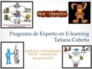 Programa de Experto en E-learning
                  Tatiana Cobeña

      Módulo 6 –Metodología
       PACIE – Interacción
         Bloque PACIE
 