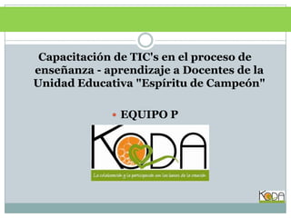 - Fase de Creación del producto o solución: Katiuska Marlene Lucas CisnerosCapacitación de TIC's en el proceso de enseñanza - aprendizaje a Docentes de la Unidad Educativa "Espíritu de Campeón"EQUIPO P