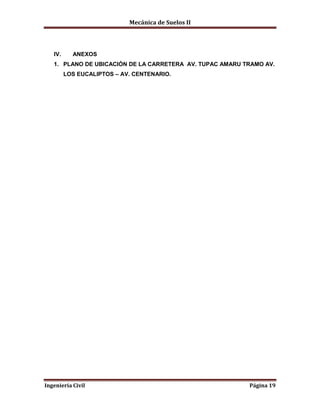 Mecánica de Suelos II
Ingeniería Civil Página 19
IV. ANEXOS
1. PLANO DE UBICACIÓN DE LA CARRETERA AV. TUPAC AMARU TRAMO AV.
LOS EUCALIPTOS – AV. CENTENARIO.
 