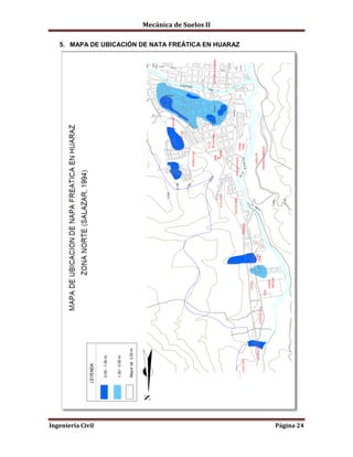 Mecánica de Suelos II
Ingeniería Civil Página 24
5. MAPA DE UBICACIÓN DE NATA FREÁTICA EN HUARAZ
 