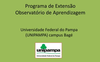 Programa de ExtensãoObservatório de Aprendizagem Universidade Federal do Pampa (UNIPAMPA) campus Bagé 
