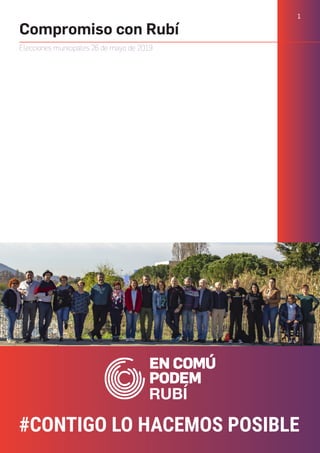 1
#CONTIGO LO HACEMOS POSIBLE
Compromiso con Rubí
Elecciones municipales 26 de mayo de 2019
 