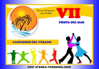 CANCIONES DEL VERANO
CEIP ATENEA-TORREMOLINOS
VIIVIIVIIFIESTA DEL MARFIESTA DEL MARFIESTA DEL MAR
Viernes, 14 de junio
a las 19’30 h.
 