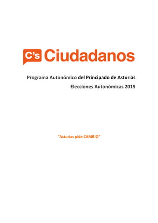 Programa Autonómico del Principado de Asturias
Elecciones Autonómicas 2015
“Asturias pide CAMBIO”
 
