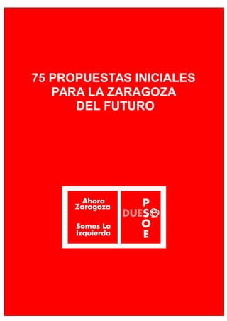 Candidatura Carmen Dueso. Alcaldía de Zaragoza
0
75 PROPUESTAS INICIALES
PARA LA ZARAGOZA
DEL FUTURO
 