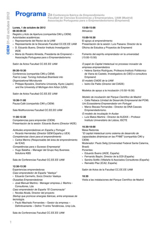 Programa Facultad de Ciencias Económicas y Empresariales, UAM (Madrid)
CIEM 01-02 octubre 2012
                                     2a Conferencia Ibérica de Emprendimiento
                            
  
  
                            
        
        
          Associação Portuguesa para o Empreendedorismo (Empreend)

                          Lunes, 1 de octubre de 2012                                 13:00-15:00
                          08:30-09:30                                                 Almuerzo
                          Registro y Acto de Apertura (compartida CIKI y CIEM)
                          Autoridades académicas:                                     15:00-16:30
                          • Representante del Rector de la UAM                        El apoyo al emprendimiento
                          • Representante de la Decanato Facultad CC.EE.EE UAM        Presentación de la sesión: Luís Paisana: Director de la
                          • D. Eduardo Bueno, Director Instituto Investigación        Oﬁcina de Estudios y Proyectos de Empreend
                            IADE!
                          • Maria do Rosário Almeida, Presidenta de Empreend –        Fomento del espíritu emprendedor en la universidad
                            Associação Portuguesa para o Empreendedorismo             (15:00-15:50)

                          Salón de Actos Facultad CC.EE.EE UAM                        O papel do Capital Intelectual no processo inovador da
                                                                                      empresa empreendedora
                          09:30-10:30                                                 • Helena Santos Rodrigues, Profesora Instituto Politécnico
                          Conferencia (compartida CIKI y CIEM)                          de Viana do Castelo, Investigadora do CIEO e consultora
                          Feel to Leap: Turning Individual Braintwist into              Empreend
                          Organizational Microbursts                                  El modelo CIADE de la UAM
                          • Philippe Byosiére, Doshisha University, Kyoto (Japón)     • Isidro De Pablo (Director del CIADE)
                            and the University of Michigan-Ann Arbor (USA)
                                                                                      Modelos de apoyo a la incubación (15:50-16:30)
                          Salón de Actos Facultad CC.EE.EE UAM
                                                                                      Modelo de incubación del Parque Cientíﬁco de Madrid
                          10:30-11:00                                                 • Catia Rabaca (Unidad de Desarrollo Empresarial del PCM)
                          Pausa-Café (compartido CIKI y CIEM)                         Um Ecossistema Empreendedor em Portugal
                                                                                      • Marco Biscaia Fernandes - Director de DNA Cascais
                          Sala Multifunciones Facultad CC.EE.EE UAM                     Empreendedorismo.
                                                                                      O modelo de incubação In-Audax
                          11:00-12:30                                                 • Luís Matos Martins - Director de AUDAX – Profesor
                          Competencias para emprender (CIEM)                            Instituto Universitário de Lisboa, ISCTE
                          Presentación de la sesión: Eduardo Bueno (Director IADE)
                                                                                      16:30-18:00
                          Actitudes emprendedoras en España y Portugal                Mesa Redonda
                          • Ricardo Hernández (Director GEM España y UEX)             “El capital intelectual como sistema de desarrollo de
                          Competencias clave para el emprendimiento                   capacidades dinámicas en las PYME” (compartida CIKI y
                          • Carlos Merino (Responsable del área de emprendimiento     CIEM)
                            de ICA2)                                                  Moderador: Paulo Selig (Universidad Federal Santa Catarina,
                          Competências para o Sucesso Empresarial                     Brasil)
                          • Hugo Batalha – Manager del Grupo Key Business             Ponentes:
                            Solutions KBS                                             • Eduardo Bueno (IADE, España)
                                                                                      • Fernando Bayón, Director de la EOI (España)
                          Sala de Conferencias Facultad CC.EE.EE UAM                  • Sandra Sotillo (Villafañe & Asociados Consultores (España)
                                                                                      • Reinaldo Plaz (ICA2, España)
                          12:30-13:30
                          Experiencias emprendedoras                                  Salón de Actos de la Facultad CC.EE.EE UAM
                          Caso emprendedor de España “Vaelsys”
                          • Eduardo Cermeño, Socio Director Vaelsys                   18:30
                          Ousadias Empreendedoras                                     Visita a las instalaciones del Parque Cientíﬁco de Madrid
                          • José Manuel Martins - Manager empresa J. Martins -
                            Consultores, Lda
                          Caso emprendedor de España “El Cosmonauta”
                          • Nicolás Alcalá, Director del proyecto
                          Startup que promove sinergias Ibéricas, entre empresas de
                          tecnología.
                          • Paulo Machado Fernandes – Gestor da empresa –
                            Deﬁnitivamente – Deﬁnir TI entre Tendências, Unip Lda.

                          Sala de Conferencias Facultad CC.EE.EE UAM


                    1
 