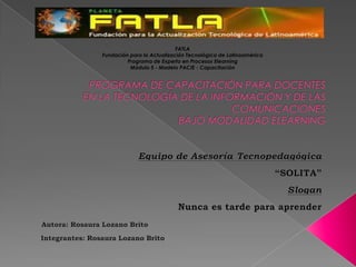 FATLA
Fundación para la Actualización Tecnológica de Latinoamérica
         Programa de Experto en Procesos Elearning
          Módulo 5 - Modelo PACIE - Capacitación
 