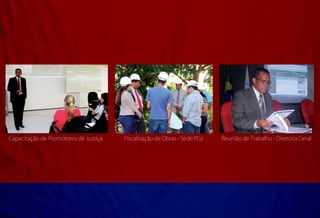 Capacitação de Promotores de Justiça	   Fiscalização de Obras - Sede PGJ   Reunião de Trabalho - Diretoria Geral
 