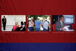 Capacitação de Promotores de Justiça	   Fiscalização de Obras - Sede PGJ   Reunião de Trabalho - Diretoria Geral
 