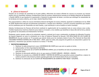 Página 39 de 41
6. ¿Cómo lo haremos?
Guiados por el principio de austeridad en el gasto público, utilizaremos de manera eficiente los recursos en proyectos con impacto
positivo para la comunidad. Asimismo, fortaleceremos todos los procesos administrativos basados en el Modelo Integrado de Planeación
y Gestión (MIPG), lo que impulsará la organización y fomentará la generación de bienes y servicios que satisfagan las necesidades de
los leridenses de manera efectiva, con la mejor relación Beneficio/Costo.
Nos comprometemos a utilizar los recursos del Sistema General de Regalías de manera eficiente, siguiendo lo establecido en la ley 2056
de 2020. Realizaremos ejercicios de planeación participativa y consultas para identificar y priorizar proyectos específicos que cumplan
con las condiciones para ser financiados con estas fuentes, y que contribuyan a cerrar brechas en nuestro municipio.
Además, fortaleceremos las finanzas del territorio mediante la regularización de la propiedad tanto en zonas urbanas como rurales.
También impulsaremos incentivos tributarios para mejorar el recaudo y otras medidas que beneficien el desarrollo del territorio, además
de gestionar los instrumentos de Ordenamiento Territorial.
Finalmente, nuestra apuesta radica en la articulación regional y nacional, por lo que a continuación, se plantean los diferentes Proyectos
de Impacto Regional, así como la articulación con lo que el Gobierno Nacional ha llamado ‘LOS INFALTABLES DE LOS PLANES DE
DESARROLLO’, los que consisten en 19 proyectos que estarán dados para los municipios desde el nuevo Plan Nacional de Desarrollo
‘COLOMBIA POTENCIA MUNDIAL DE LA VIDA 2022 – 2026’, sobre los cuales, este programa de gobierno se compromete a generar los
escenarios y mecanismos que permitan vincularse en al menos 17 de ellos.
✓ PROYECTOS REGIONALES:
1. Gestionar la sede principal de la nueva UNIVERSIDAD DEL NORTE para que esta se quede en Lérida.
2. Institucionalizar la Feria Agroindustrial del Norte.
3. Gestionar la construcción de la PLANTA DE BENEFICIO ANIMAL para el beneficio de todos los productores pecuarios del
norte del Tolima.
4. Gestionar la intervención definitiva de la vía que conecta el CASCO URBANO – DELICIAS – LÍBANO.
5. Gestionar la conscción de un MOLINO DE ARROZ Y CENTRO DE ACOPIO para garantizar precios competitivos y mejorar la
cadena productiva del principal producto agrícola generador de Producto Interno Bruto en el municipio.
6. Gestionar la construcción de una PLANTA DE PROCESAMIENTO DE ALIMENTO PARA PECES Y GALLINAS.
 
