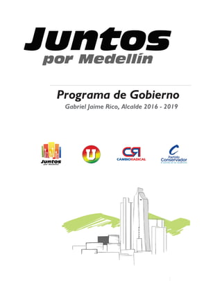 PROGRAMA DE GOBIERNO. GABRIEL JAIME RICO, ALCALDE DE MEDELLÍN, 2016 - 2019
1
 