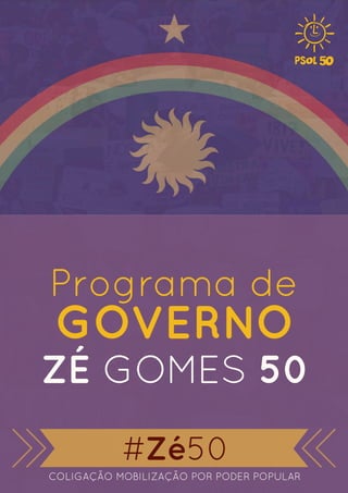Programa de 
GOVERNO 
ZÉ GOMES 50 
#Zé50 
COLIGAÇÃO MOBILIZAÇÃO POR PODER POPULAR 
 