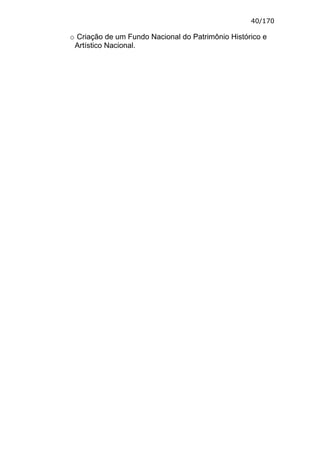 40/170

o Criação de um Fundo Nacional do Patrimônio Histórico e
 Artístico Nacional.
 