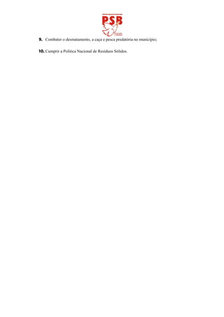 9. Combater o desmatamento, a caça e pesca predatória no município;

10. Cumprir a Política Nacional de Resíduos Sólidos.
 