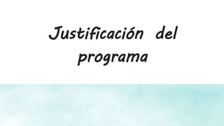 Justificación del
programa
 