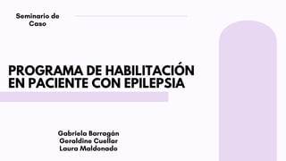 PROGRAMA DE HABILITACIÓN
EN PACIENTE CON EPILEPSIA
 
