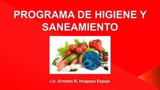 Lic. Ernesto B. Huapaya Espejo
PROGRAMA DE HIGIENE Y
SANEAMIENTO
 