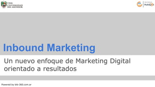 Inbound Marketing 
Un nuevo enfoque de Marketing Digital 
orientado a resultados 
Powered by bib-360.com.ar 
 