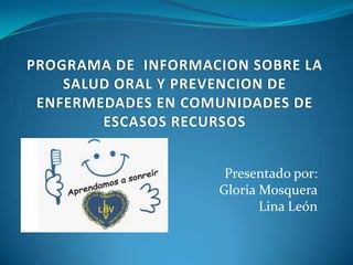 Presentado por:
Gloria Mosquera
       Lina León
 
