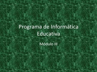 Programa de Informática Educativa Módulo III 
