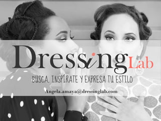 BUSCA, INSPÍRATE Y EXPRESA TU ESTILO
Angela.amaya@dressinglab.com
 
