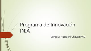 Programa de Innovación
INIA
Jorge A Huarachi Chavez PhD
 