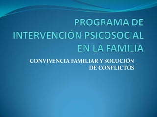 CONVIVENCIA FAMILIAR Y SOLUCIÓN
DE CONFLICTOS
 