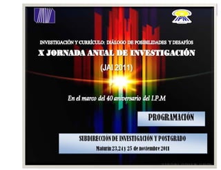 X Jornada Anual de Investigación Upel‐IPM 2011
 
