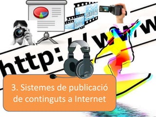 3. Sistemes de publicació
de continguts a Internet
 