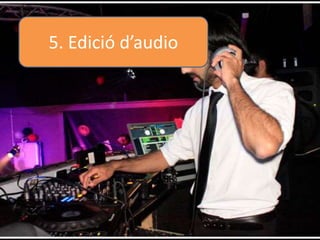 5. Edició d’audio
 
