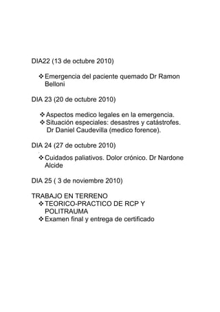 DIA22 (13 de octubre 2010)

   Emergencia del paciente quemado Dr Ramon
    Belloni

DIA 23 (20 de octubre 2010)

      ...