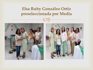 
Elsa Ruby González Ortiz
preseleccionada por Media
 