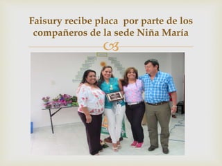 
Faisury recibe placa por parte de los
compañeros de la sede Niña María
 