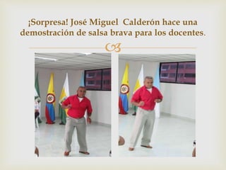 
¡Sorpresa! José Miguel Calderón hace una
demostración de salsa brava para los docentes.
 