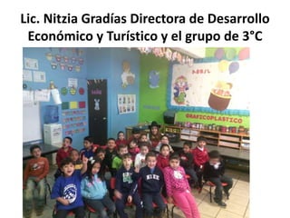 Lic. Nitzia Gradías Directora de Desarrollo
Económico y Turístico y el grupo de 3°C
 