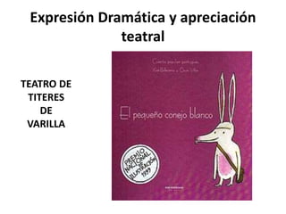 Expresión Dramática y apreciación
teatral
TEATRO DE
TITERES
DE
VARILLA
 