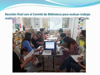 Reunión final con el Comité de Biblioteca para evaluar trabajo
realizado en torno al fomento a la lectura en nuestra escuela.
 