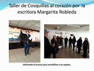 Taller de Cosquillas al corazón por la
escritora Margarita Robleda
Utilizando la lectura para sensibilizar a los padres.
 