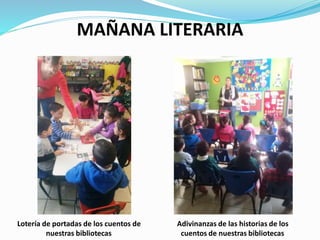 MAÑANA LITERARIA
Lotería de portadas de los cuentos de
nuestras bibliotecas
Adivinanzas de las historias de los
cuentos de nuestras bibliotecas
 