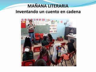 MAÑANA LITERARIA
Inventando un cuento en cadena
 