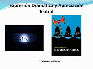 Expresión Dramática
Teatral
y Apreciación
TEATRO DE SOMBRAS
 