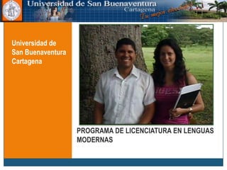 Universidad de
San Buenaventura
Cartagena




                   PROGRAMA DE LICENCIATURA EN LENGUAS
                   MODERNAS
 