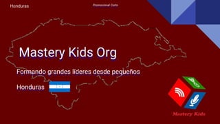 Mastery Kids Org
Formando grandes líderes desde pequeños
Honduras
Promocional CortoHonduras
 