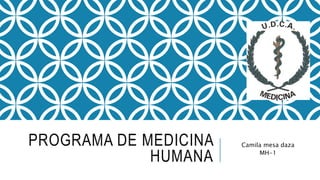 PROGRAMA DE MEDICINA
HUMANA
Camila mesa daza
MH-1
 