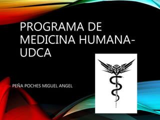 PROGRAMA DE
MEDICINA HUMANA-
UDCA
PEÑA POCHES MIGUEL ANGEL
 