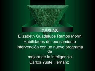 CESLAS Elizabeth Guadalupe Ramos Morín Habilidades del pensamiento Intervención con un nuevo programa de mejora de la inteligencia Carlos Yuste Hernanz  
