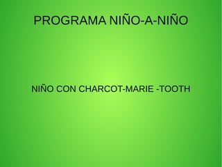 PROGRAMA NIÑO-A-NIÑO
NIÑO CON CHARCOT-MARIE -TOOTH
 