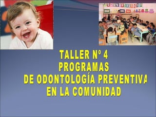 TALLER Nº 4  PROGRAMAS DE ODONTOLOGÍA PREVENTIVA  EN LA COMUNIDAD 