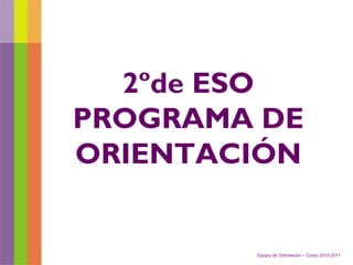 Equipo de Orientación – Curso 2010-2011 2ºde ESO PROGRAMA DE ORIENTACIÓN 